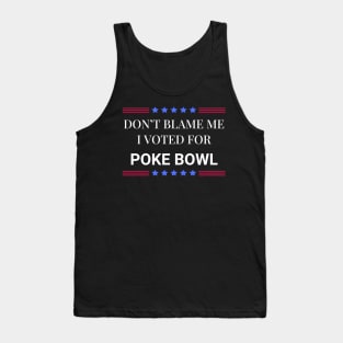 Don't Blame Me I Voted For Poke Bowl Tank Top